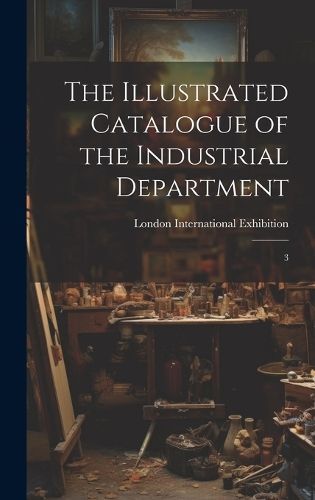 Illustrated Catalogue of the Industrial Department 9781020172168