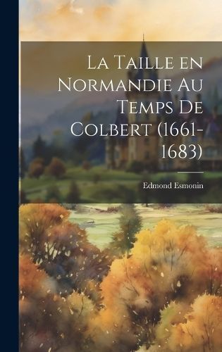taille en Normandie au temps de Colbert (1661-1683) By Esmonin