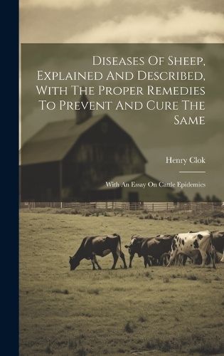 Diseases Of Sheep, Explained And Described, With The Proper Remedies To Prevent And Cure The Same