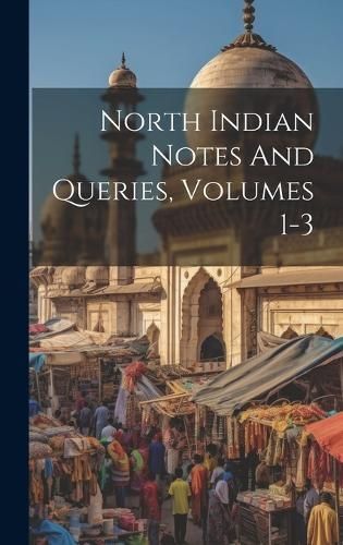 North Indian Notes And Queries, Volumes 1-3 By Anonymous 9781020180507