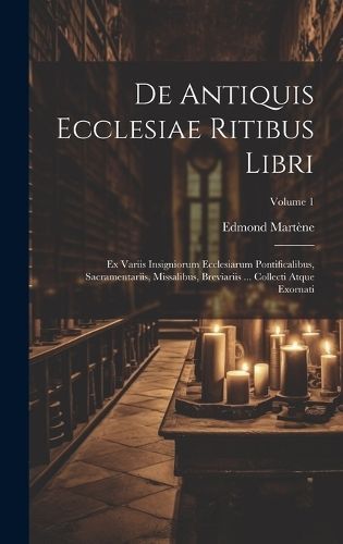 De Antiquis Ecclesiae Ritibus Libri By Martène 9781020184413