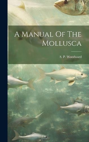 Manual Of The Mollusca By Woodward 9781020185380 (Hardback)