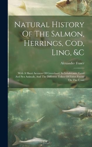 Natural History Of The Salmon, Herrings, Cod, Ling, &c By Fraser