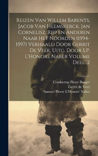 Reizen Van Willem Barents, Jacob Van Heemskerck, Jan Cornelisz. Rijp En Anderen Naar Het Noorden (1594-1597) Verhaald Door Gerrit De Veer, Uitg. ...