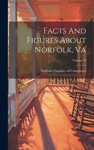 Facts And Figures About Norfolk, Va; Volume 70 9781020207006