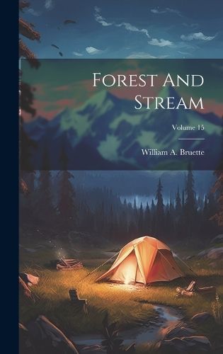 Forest And Stream; Volume 15 By Bruette 9781020209499 (Hardback)