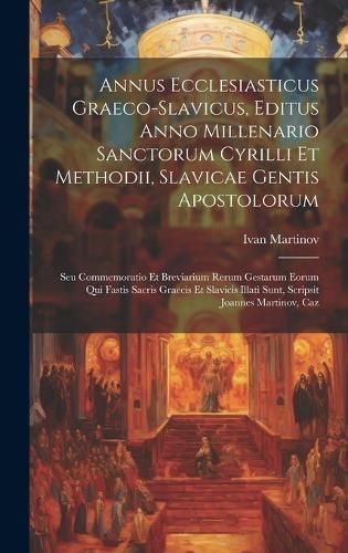 Annus Ecclesiasticus Graeco-slavicus, Editus Anno Millenario Sanctorum Cyrilli Et Methodii, Slavicae Gentis Apostolorum
