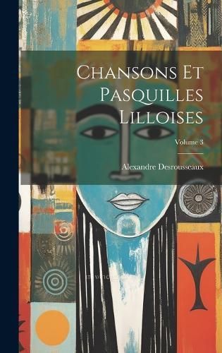 Chansons Et Pasquilles Lilloises; Volume 3 By Desrousseaux (Hardback)