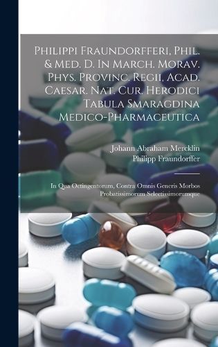 Philippi Fraundorfferi, Phil. & Med. D. In March. Morav. Phys. Provinc. Regii, Acad. Caesar. Nat. Cur. Herodici Tabula Smaragdina Medico-Pharmaceutica