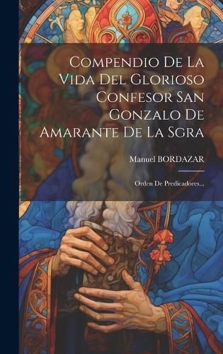 Compendio De La Vida Del Glorioso Confesor San Gonzalo De Amarante De La Sgra