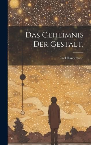 Das Geheimnis Der Gestalt. By Carl Hauptmann 9781020226823 (Hardback)