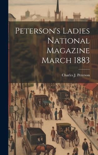 Peterson's Ladies National Magazine March 1883 By Peterson (Hardback)