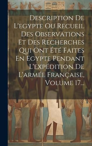 Description De L'egypte Ou Recueil Des Observations Et Des Recherches Qui Ont Été Faites En Egypte Pendant L'expédition De L'armée ...