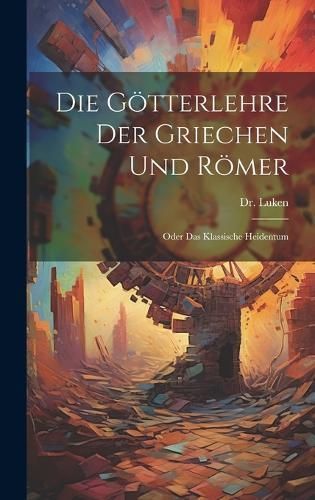 Götterlehre der Griechen und Römer By Luken 9781020229695 (Hardback)