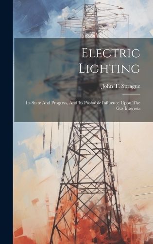 Electric Lighting By John T Sprague 9781020233975 (Hardback)