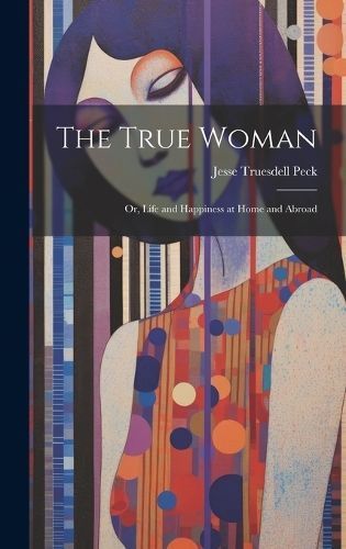 True Woman; Or, Life and Happiness at Home and Abroad By Peck