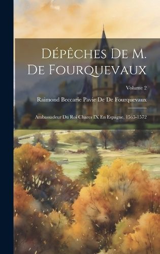 Dépêches De M. De Fourquevaux By de de Fourquevaux 9781020244384