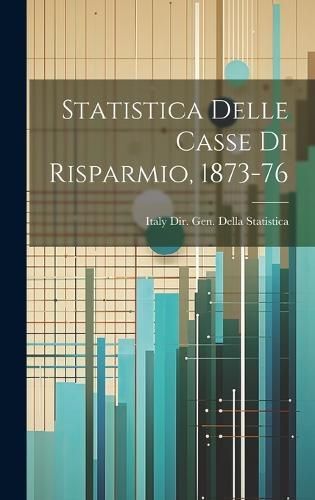 Statistica Delle Casse Di Risparmio, 1873-76 9781020244827 (Hardback)
