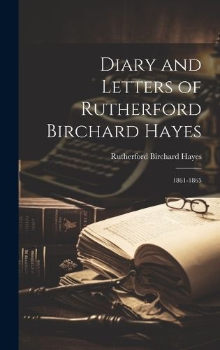 Diary and Letters of Rutherford Birchard Hayes By Rutherford B Hayes