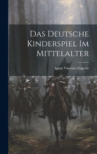 Deutsche Kinderspiel Im Mittelalter By Zingerle 9781020252051