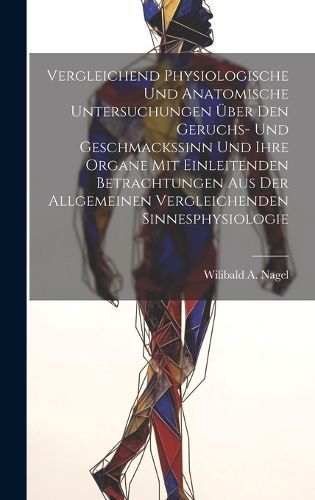 Vergleichend Physiologische Und Anatomische Untersuchungen Über Den Geruchs- Und Geschmackssinn Und Ihre Organe Mit Einleitenden Betrachtungen ...
