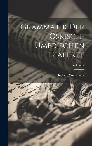 Grammatik Der Oskisch-Umbrischen Dialekte; Volume 2 By Von Planta
