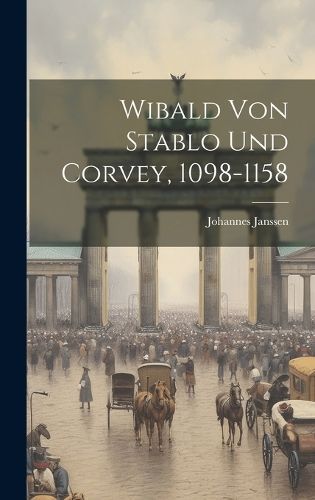 Wibald von Stablo und Corvey, 1098-1158 By Janssen 9781020259609