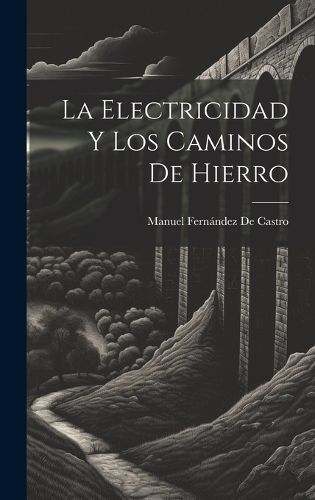 Electricidad Y Los Caminos De Hierro By de Castro 9781020261947