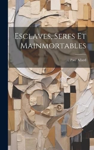 Esclaves, Serfs Et Mainmortables By Allard 9781020264030 (Hardback)