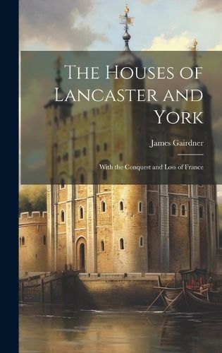 Houses of Lancaster and York By Gairdner 9781020264429 (Hardback)