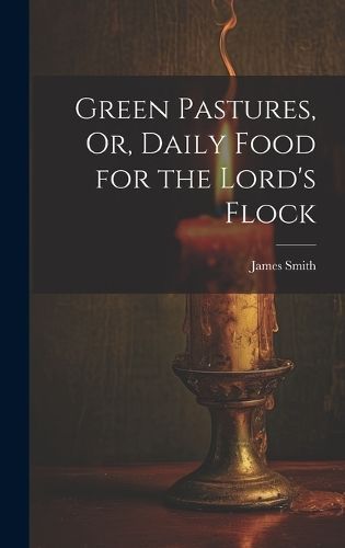 Green Pastures, Or, Daily Food for the Lord's Flock By Smith