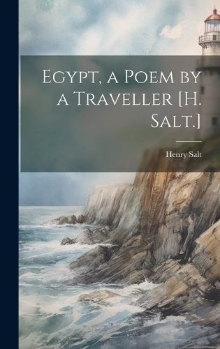 Egypt, a Poem by a Traveller [H. Salt.] By Salt 9781020266720