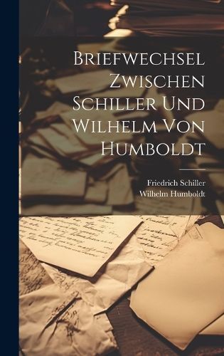 Briefwechsel zwischen Schiller und Wilhelm von Humboldt By Schiller