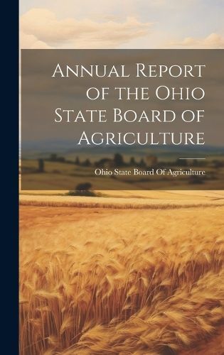 Annual Report of the Ohio State Board of Agriculture 9781020293214