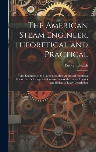 American Steam Engineer, Theoretical and Practical By Edwards