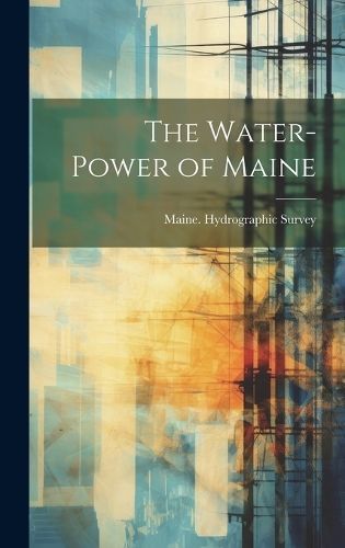 Water-Power of Maine By Maine Hydrographic Survey 9781020302107