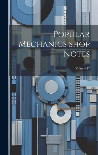 Popular Mechanics Shop Notes; Volume 17 By Anonymous 9781020304149