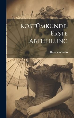 Kostümkunde, Erste Abtheilung By Weiss 9781020308437 (Hardback)