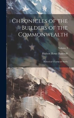 Chronicles of the Builders of the Commonwealth By Bancroft (Hardback)