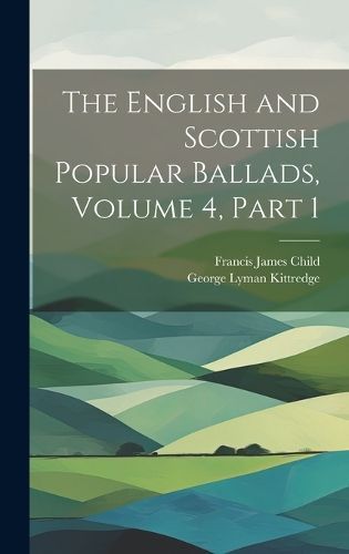 English and Scottish Popular Ballads, Volume 4, part 1 By Child