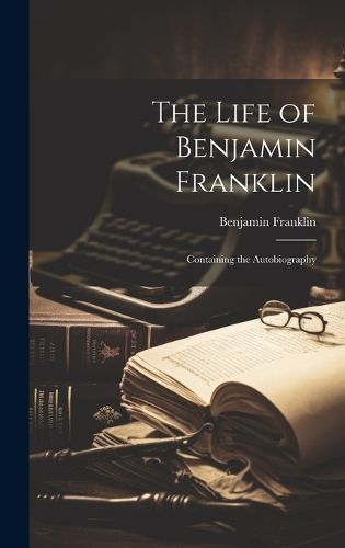 Life of Benjamin Franklin By Franklin 9781020327773 (Hardback)