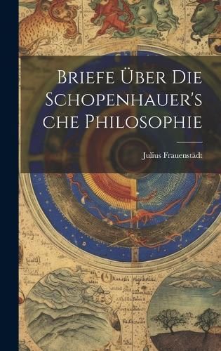 Briefe Über Die Schopenhauer'sche Philosophie By Frauenstädt
