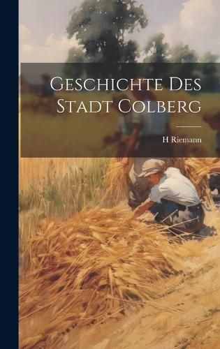 Geschichte Des Stadt Colberg By Riemann 9781020330629 (Hardback)