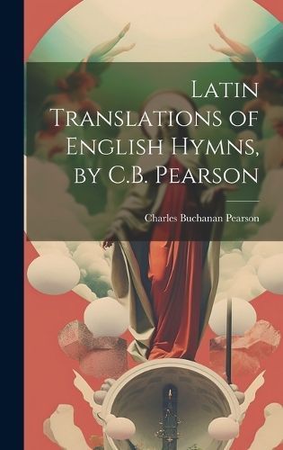 Latin Translations of English Hymns, by C.B. Pearson By Pearson