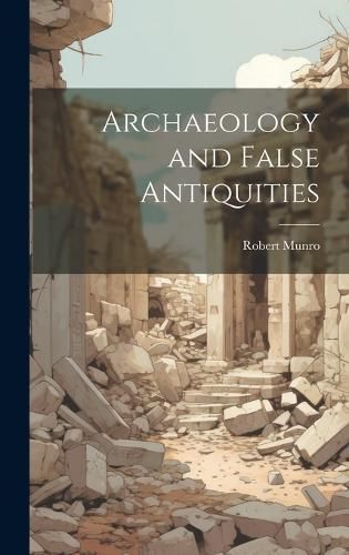 Archaeology and False Antiquities By Munro 9781020334047 (Hardback)
