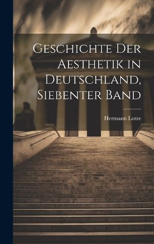 Geschichte Der Aesthetik in Deutschland, Siebenter Band By Lotze