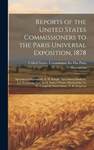 Reports of the United States Commissioners to the Paris Universal Exposition, 1878
