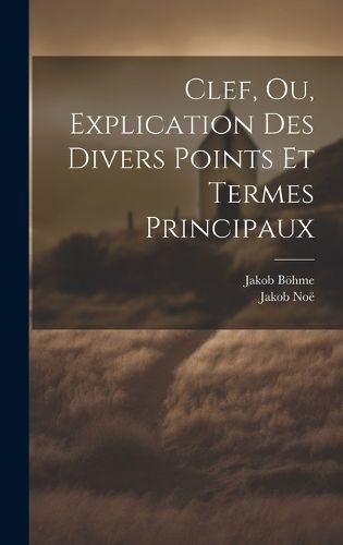 Clef, Ou, Explication Des Divers Points Et Termes Principaux By Böhme
