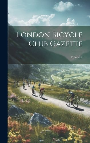 London Bicycle Club Gazette; Volume 2 By Anonymous 9781020345203