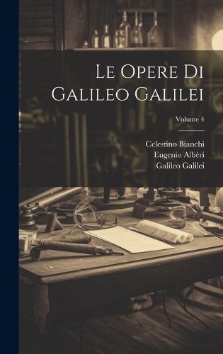 Opere Di Galileo Galilei; Volume 4 By Bianchi 9781020349034 (Hardback)